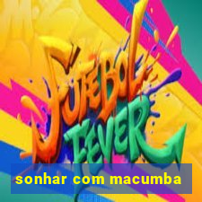 sonhar com macumba
